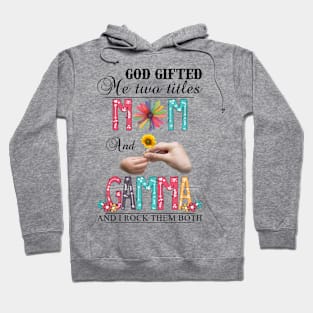 God Gifted Me Two Titles Mom And Gamma And I Rock Them Both Wildflowers Valentines Mothers Day Hoodie